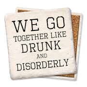 We Go Together Like Drunk & Disorderly Coaster  Tipsy Coasters & Gifts   