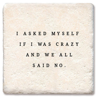 Coaster with beige stone texture featuring the quote I asked myself if I was crazy and we all said no.