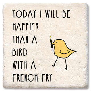 Coaster with beige background and black text Today I will be happier than a bird with a french fry, yellow bird.