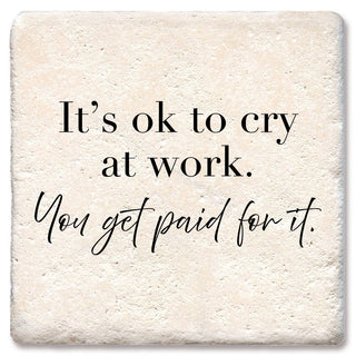 Coaster with beige stone texture featuring the message It's ok to cry at work; You get paid for it.