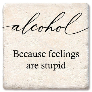 Coaster with beige stone texture and black script reading alcohol and Because feelings are stupid
